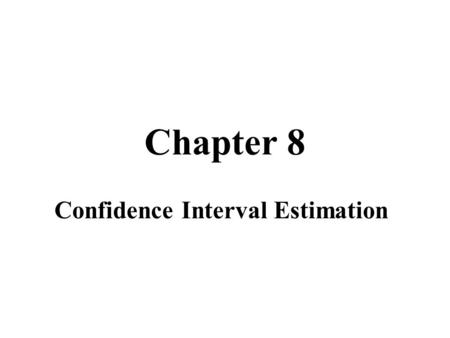 Chapter 8 Confidence Interval Estimation. 8.1 Confidence Interval Estimation of the Mean This section deals with the case of known σ. There are two kinds.