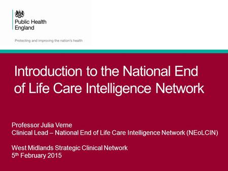 Introduction to the National End of Life Care Intelligence Network Professor Julia Verne Clinical Lead – National End of Life Care Intelligence Network.