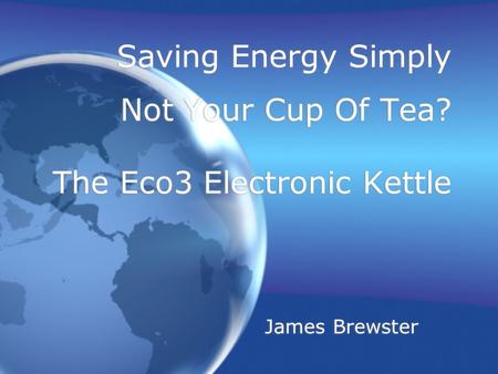 Saving Energy Simply Not Your Cup Of Tea? The Eco3 Electronic Kettle James Brewster.