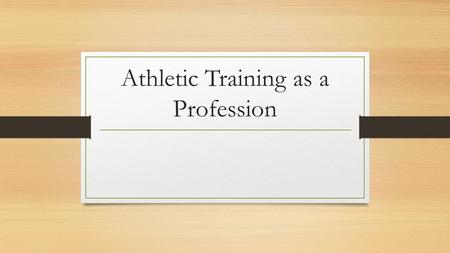 Athletic Training as a Profession. Chapter Objectives Define athletic training Describe the roles of the certified athletic trainer Describe the roles.