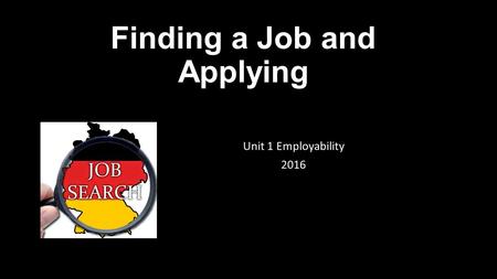 Finding a Job and Applying Unit 1 Employability 2016.