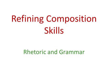 Refining Composition Skills Rhetoric and Grammar.