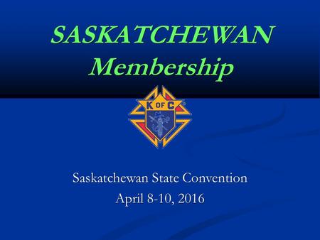 SASKATCHEWAN Membership Saskatchewan State Convention April 8-10, 2016.