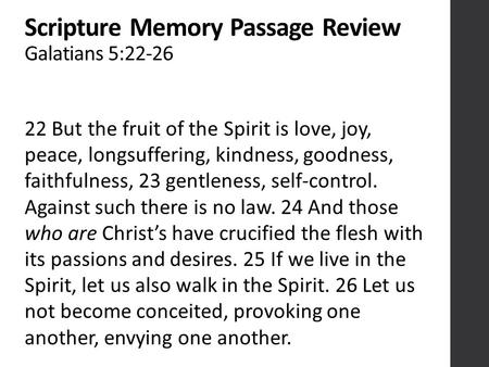 Scripture Memory Passage Review Galatians 5:22-26 22 But the fruit of the Spirit is love, joy, peace, longsuffering, kindness, goodness, faithfulness,