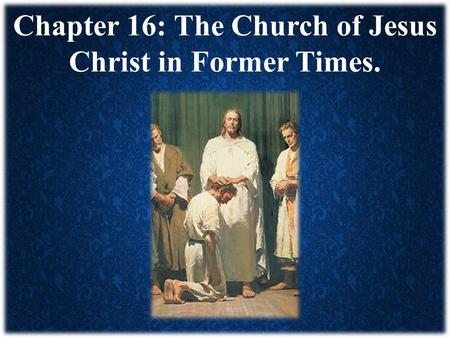 Chapter 16: The Church of Jesus Christ in Former Times.