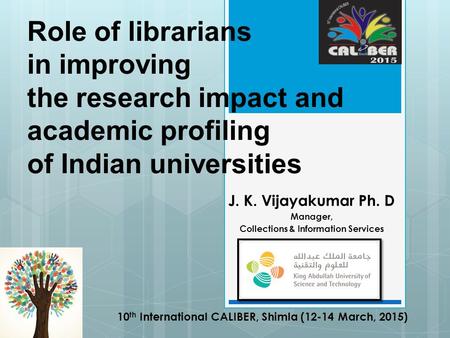 Role of librarians in improving the research impact and academic profiling of Indian universities J. K. Vijayakumar Ph. D Manager, Collections & Information.