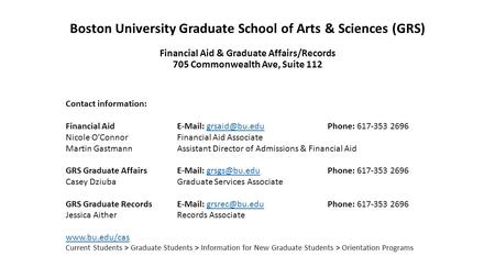 Boston University Graduate School of Arts & Sciences (GRS) Financial Aid & Graduate Affairs/Records 705 Commonwealth Ave, Suite 112 Contact information:
