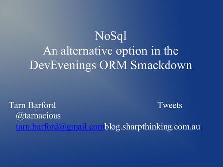 NoSql An alternative option in the DevEvenings ORM Smackdown Tarn Barford