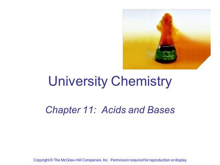 University Chemistry Chapter 11: Acids and Bases Copyright © The McGraw-Hill Companies, Inc. Permission required for reproduction or display.