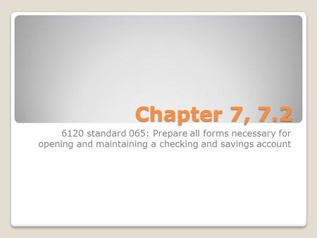 Chapter 7, 7.2 6120 standard 065: Prepare all forms necessary for opening and maintaining a checking and savings account.