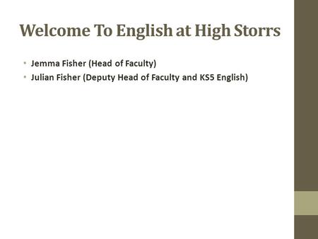 Welcome To English at High Storrs Jemma Fisher (Head of Faculty) Julian Fisher (Deputy Head of Faculty and KS5 English)
