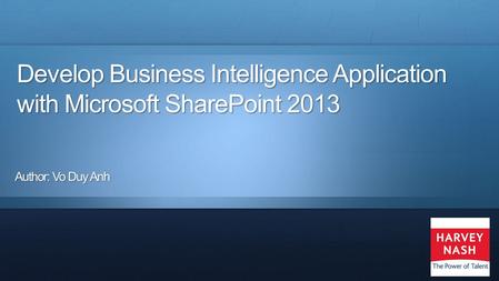 Develop Business Intelligence Application with Microsoft SharePoint 2013 Author: Vo Duy Anh.