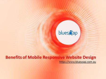 Benefits of Mobile Responsive Website Design https://www.bluesoap.com.au.