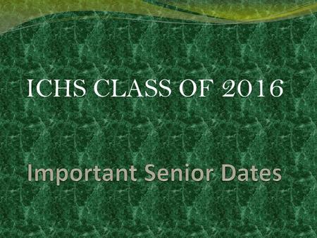 ICHS CLASS OF 2016. April 18 th Senior Meeting It’s been 13 years Don’t drop the ball Stay Focused Have a clear purpose in mind-GRADUATION GATORS FINISH.