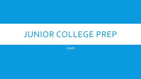 JUNIOR COLLEGE PREP 2/19/16. INTERVIEWS  Few colleges require an interview  Many colleges offer evaluative or informational interviews  Some colleges.