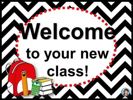 Welcome to your new class! Hello! Hello, hello! It’s a brand new year. Filled with fun and learning, Nothing to fear. Sit back and listen, Lend me an.