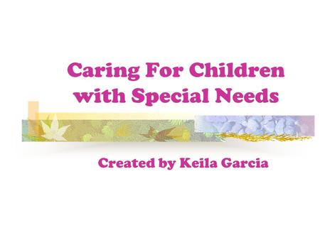 Caring For Children with Special Needs Created by Keila Garcia.