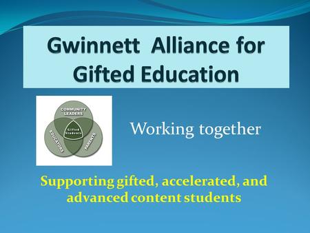 Supporting gifted, accelerated, and advanced content students Working together.