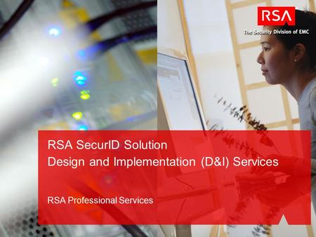 RSA Professional Services RSA SecurID Solution Design and Implementation (D&I) Services.