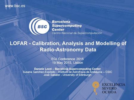 LOFAR - Calibration, Analysis and Modelling of Radio-Astronomy Data EGI Conference 2015 19 May 2015, Lisbon Daniele Lezzi – Barcelona Supercomputing.