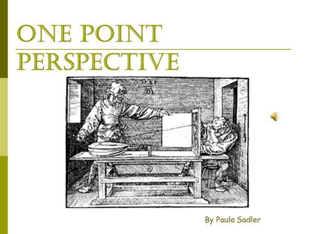 One Point Perspective By Paula Sadler. what are we learning?  A brief history of one point perspective  Vocabulary Horizon line Vanishing point Vertical,