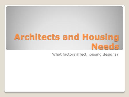 Architects and Housing Needs What factors affect housing designs?