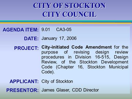 AGENDA ITEM: DATE: PROJECT: APPLICANT: PRESENTOR: AGENDA ITEM: DATE: PROJECT: APPLICANT: PRESENTOR: 9.01CA3-05 January 17, 2006 City-initiated Code Amendment.