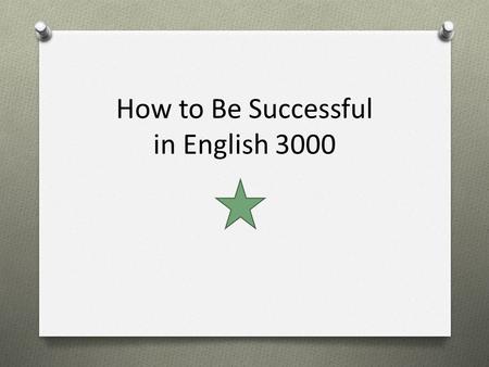 How to Be Successful in English 3000. What to Do the First Week O Get the book – either hard cover or e-book O Read the Orientation Materials O Watch.