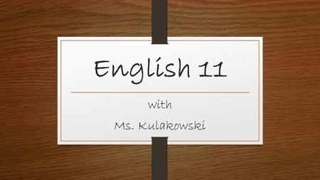 English 11 with Ms. Kulakowski. It’s Friday, 9/2/16 Do now: Get your folder; put out your Name Tent Place HW on desk to be checked (signed syllabus, Values.