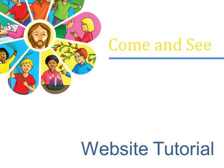 Come and See Website Tutorial. The Come and See website is designed to support the Come and See RE programme by providing a variety of resources and links.