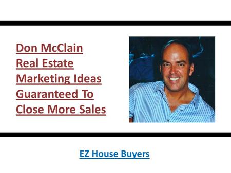 Don McClain Real Estate Marketing Ideas Guaranteed To Close More Sales EZ House Buyers.