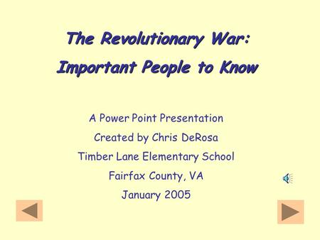 The Revolutionary War: Important People to Know A Power Point Presentation Created by Chris DeRosa Timber Lane Elementary School Fairfax County, VA January.