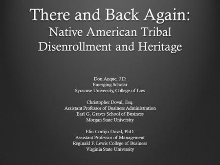 There and Back Again: Native American Tribal Disenrollment and Heritage Don Anque, J.D. Emerging Scholar Syracuse University, College of Law Christopher.
