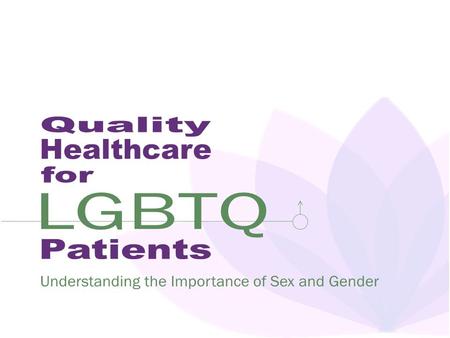 Goals 1. Learn about health disparities that affect LGBTQ populations. 2. Understand some of the causes of these disparities. 3. Understand sexual and.