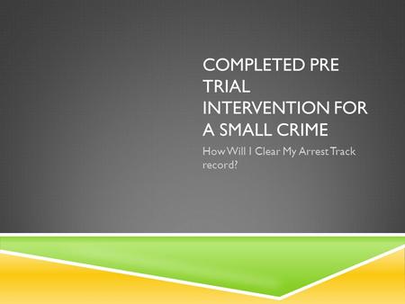 COMPLETED PRE TRIAL INTERVENTION FOR A SMALL CRIME How Will I Clear My Arrest Track record?