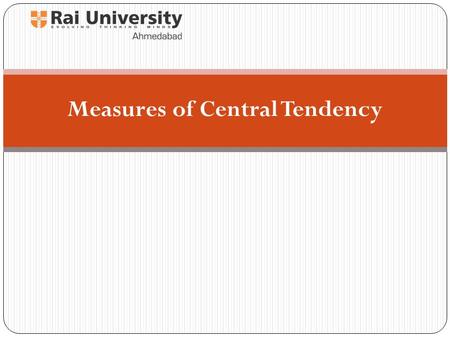 Measures of Central Tendency. What is a measure of central tendency? Measures of Central Tendency Mode Median Mean Shape of the Distribution Considerations.