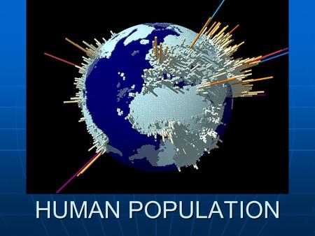 HUMAN POPULATION. History Has grown slowly during most of earths history Has grown slowly during most of earths history Last 200 years, has experienced.