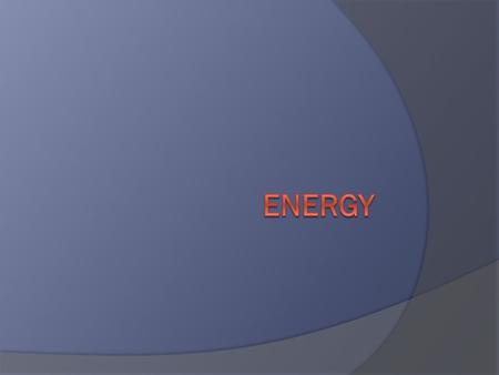 What is energy  ENERGY: The ability to do work and cause change. Examples: ○ Wind moving a leaf (The wind moving the leaf is a form of work and it changes.