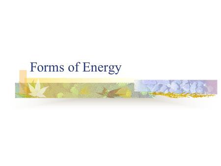 Forms of Energy. Teacher Domain Movie Forms of Energy  hy03.sci.phys.energy.energysource/