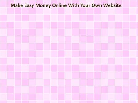 Make Easy Money Online With Your Own Website. Everybody wants to earn money! So rather than spending your time just goofing around, you can try doing.
