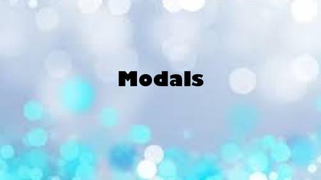 Modals. The list May, might, must, Can, could Will, would Shall, should,