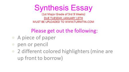 Synthesis Essay (1st Major Grade of 3rd 9 Weeks) DUE TUESDAY, JANUARY 13TH MUST BE UPLOADED TO  Please get out the following: ● A piece.