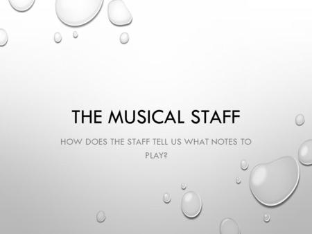 THE MUSICAL STAFF HOW DOES THE STAFF TELL US WHAT NOTES TO PLAY?