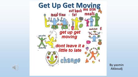 By yasmin Akboudj Get Up Get Moving Ask yourself 1.Is there anything beneficial in your lunch? 2.Is there fibre intake? 3.Do you cover one of your five.