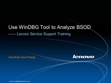 | © 2007 LenovoLenovo Confidential Use WinDBG Tool to Analyze BSOD —— Lenovo Service Support Training.