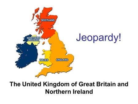 Jeopardy! The United Kingdom of Great Britain and Northern Ireland.