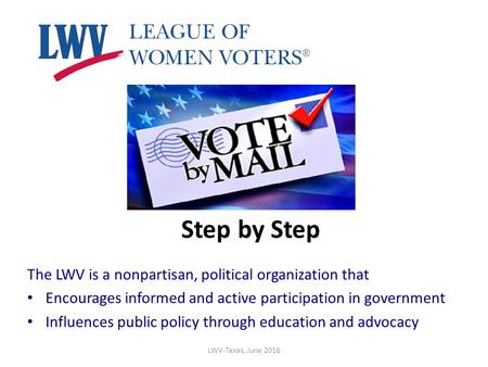 Step by Step The LWV is a nonpartisan, political organization that Encourages informed and active participation in government Influences public policy.
