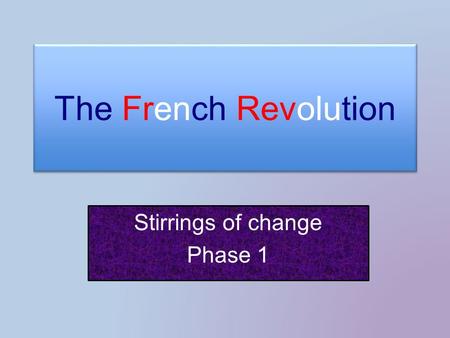 The French Revolution Stirrings of change Phase 1.