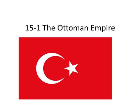 15-1 The Ottoman Empire. Expansion of the Empire Group of Turks start to conquer present-day Turkey Build a strong army called janissaries (local Christian.