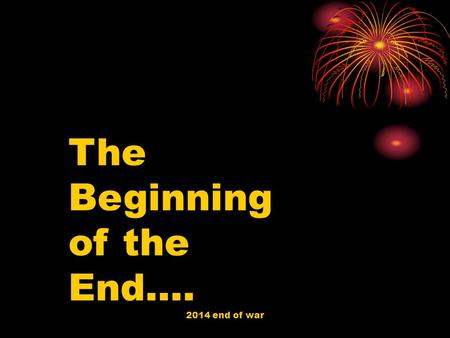 The Beginning of the End…. 2014 end of war. Can we have peace without victory?